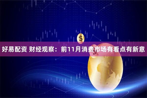 好易配资 财经观察：前11月消费市场有看点有新意